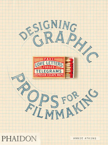 Fake Love Letters, Forged Telegrams, and Prison Escape Maps (Designing Graphic Props for Filmmaking) by Annie Atkins, 9780714879383