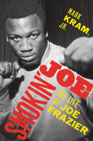 Smokin' Joe (The Life of Joe Frazier) - 9780062654472 by Mark Kram, Jr., 9780062654472