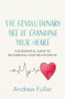 The Revolutionary Art of Changing Your Heart (The essential guide to recharging your relationship) by Andrew Fuller, 9780733642166