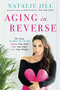Aging in Reverse (The Easy 10-Day Plan to Change Your State, Plan Your Plate, Love Your Weight) - 9780738235349 by Natalie Jill, 9780738235349