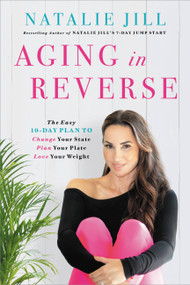 Aging in Reverse (The Easy 10-Day Plan to Change Your State, Plan Your Plate, Love Your Weight) - 9780738235349 by Natalie Jill, 9780738235349