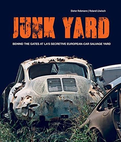 Junkyard (Behind the Gates at California's Secretive European-Car Salvage Yard) by Roland Löwisch, Dieter Rebmann, 9780760367681