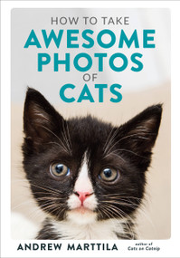 How to Take Awesome Photos of Cats by Andrew Marttila, 9780762495153