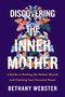 Discovering the Inner Mother (A Guide to Healing the Mother Wound and Claiming Your Personal Power) by Bethany Webster, 9780062884442