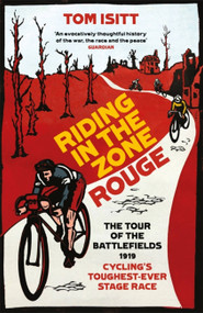 Riding in the Zone Rouge (The Tour of the Battlefields 1919 - Cycling's Toughest-Ever Stage Race) - 9781409171157 by Tom Isitt, 9781409171157