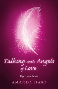 Talking with Angels of Love (Open Your Heart) by Amanda Hart, 9781409181040
