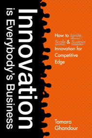 Innovation is Everybody's Business (How to Ignite, Scale, and Sustain Innovation for Competitive Edge) by Tamara Ghandour, 9781529398151