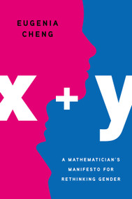x + y (A Mathematician's Manifesto for Rethinking Gender) by Eugenia Cheng, 9781541646506