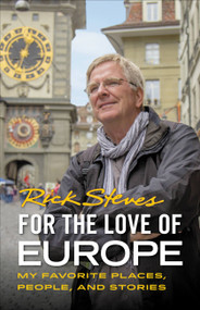 For the Love of Europe (My Favorite Places, People, and Stories) by Rick Steves, 9781641711319