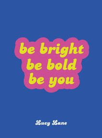 Be Bright, Be Bold, Be You by Lucy Lane, 9781787832435