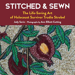 Stitched & Sewn (The Life-Saving Art of Holocaust Survivor Trudie Strobel) by Jody Savin, Ann Elliott Cutting, Michael Berenbaum, 9781945551765