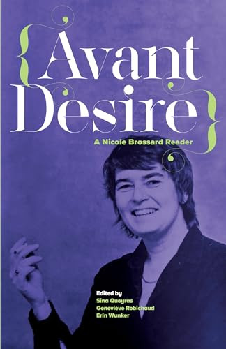 Avant Desire: A Nicole Brossard Reader (A Nicole Brossard Reader) by Nicole Brossard, Sina Queryas, Geneviève Robichaud, Erin Wunker, 9781552454039