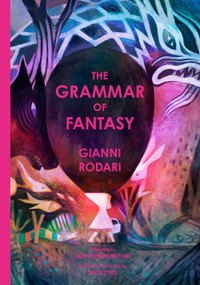 The Grammar of Fantasy (An Introduction to the Art of Inventing Stories) by Gianni Rodari, Matthew Forsythe, Jack Zipes, 9781592703050
