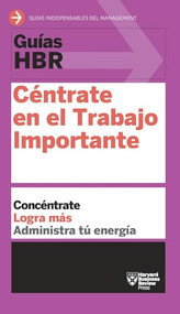 Guías HBR: Céntrate en el trabajo importante  (HBR Guide to Getting the Right Work Done Spanish Edition) by Harvard Business Review, 9788494562938