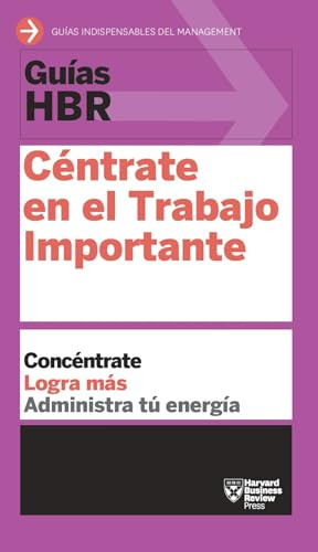 Guías HBR: Céntrate en el trabajo importante  (HBR Guide to Getting the Right Work Done Spanish Edition) by Harvard Business Review, 9788494562938
