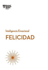 Felicidad. Serie Inteligencia Emocional HBR  (Happiness Spanish Edition) by Harvard Business Review, Begoña Merino Gómez, 9788494606656