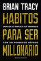 Hábitos para ser millonario  (Million Dollar Habits  Spanish Edition) (Duplica o triplica tus ingresos con un poderoso método) by Brian Tracy, 9788494606687