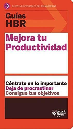 Guías HBR: Mejora tu productividad  (HBR Guide to Being More Productive at Work. Spanish Edition) by Begoña Merino Gómez, 9788494562990