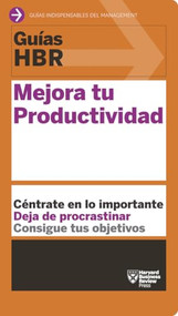 Guías HBR: Mejora tu productividad  (HBR Guide to Being More Productive at Work. Spanish Edition) by Harvard Business Review, Begoña Merino Gómez, 9788494562990