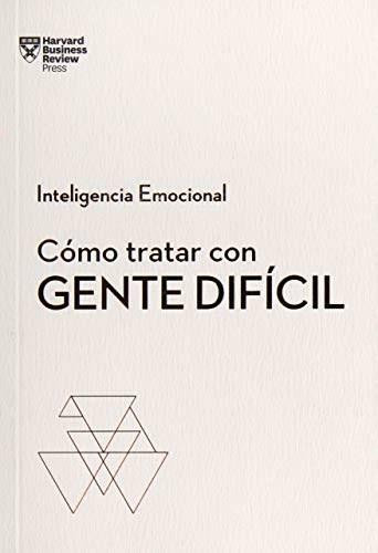 Cómo tratar con gente difícil.  Serie Inteligencia Emocional HBR  (Dealing with Difficult People  Spanish Edition) by Jofre Homedes Beutnagel, 9788494949326