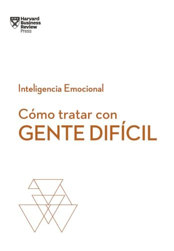 Cómo tratar con gente difícil. Serie Inteligencia Emocional HBR  (Dealing with Difficult People  Spanish Edition) by Harvard Business Review, Jofre Homedes Beutnagel, 9788494949326