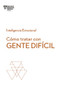Cómo tratar con gente difícil. Serie Inteligencia Emocional HBR  (Dealing with Difficult People  Spanish Edition) by Harvard Business Review, Jofre Homedes Beutnagel, 9788494949326