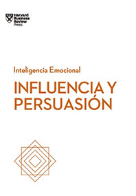 Influencia y persuasión. Serie Inteligencia Emocional HBR  (Influence and Persuasion Spanish Edition) by Harvard Business Review, Genís Monrabà Bueno, 9788494949319