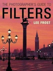 The Photographer's Guide to Filters by Lee Frost, 9780715314005