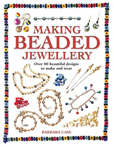 Making Beaded Jewellery (Over 80 Beautiful Designs to Make and Wear) by Barbara Case, 9780715314982