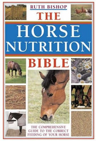 The Horse Nutrition Bible (The Comprehensive Guide to the Correct Feeding of Your Horse) by Ruth Bishop, 9780715322093