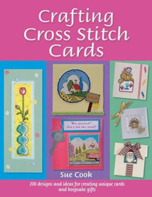 Crafting Cross Stitch Cards (200 Designs and Ideas for Creating Unique Cards and Keepsake Gifts) by Sue Cook, 9780715327111
