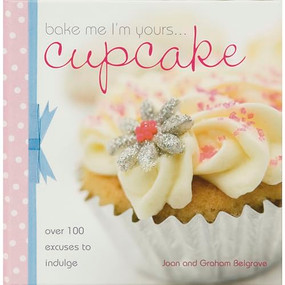 Bake Me I'm Yours... Cupcake (Over 100 Excuses to Indulge) by Joan Belgrove, Graham Belgrove, 9780715327265