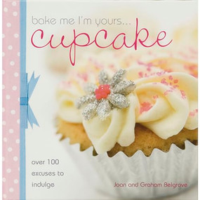 Bake Me I'm Yours... Cupcake (Over 100 Excuses to Indulge) by Joan Belgrove, Graham Belgrove, 9780715327265