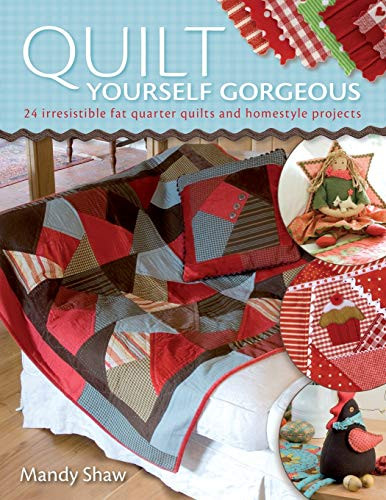 Quilt Yourself Gorgeous (21 Irresistible Fat Quarter Quilts and Homestyle Projects) by Mandy Shaw, 9780715328309