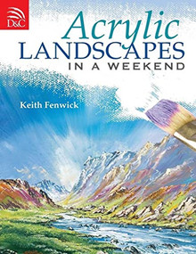 Acrylic Landscapes in a Weekend (Pick Up Your Brush and Paint Your First Picture This Weekend) by Keith Fenwick, 9780715329702