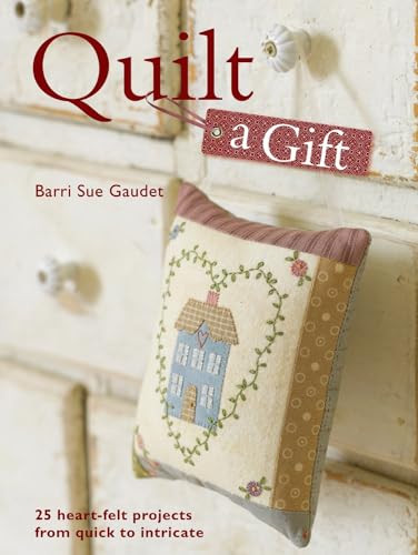 Quilt a Gift (25 Heartfelt Projects from Quick to Heirloom) by Barri Sue Gaudel, 9780715332825