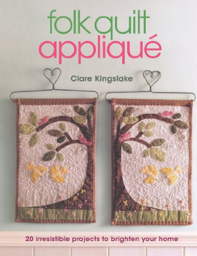 Folk Quilt Applique (Irresistible Projects, Clever Techniques) by Clare Kingslake, 9780715338261