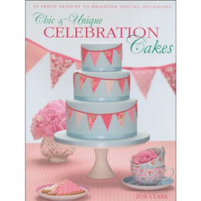 Chic & Unique Celebration Cakes (30 Fresh Designs to Brighten Special Occasions) by Zoe Clark, 9780715338384
