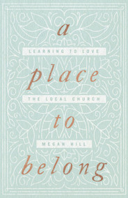 A Place to Belong (Learning to Love the Local Church) by Megan Hill, 9781433563737