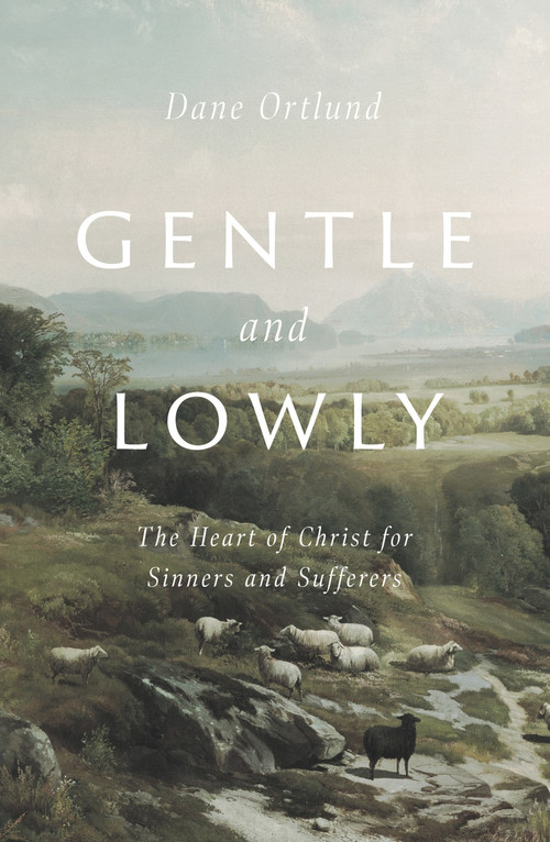 Gentle and Lowly (The Heart of Christ for Sinners and Sufferers) by Dane C. Ortlund, 9781433566134