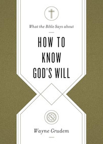 What the Bible Says about How to Know God's Will by Wayne Grudem, 9781433569906