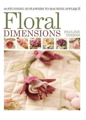 Floral Dimensions (Quilt 3D Flowers with Your Machine) by Pauline Ineson, 9781446301814