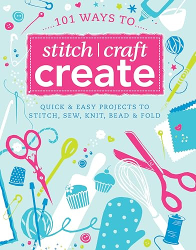101 Ways to Stitch, Craft, Create (Quick and Easy Projects to Stitch, Sew, Knit, Bead and Fold) by Various Contributors D&C Editors, 9781446301876