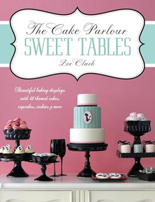 The Cake Parlour Sweet Tables - Beautiful baking displays with 40 themed cakes, cupcakes & more by Zoe Clark, 9781446302002