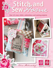 Stitch and Sew Home (Over 45 cross stitch, embroidery and sewing projects) by Eline Pellinkhof, 9781446302354