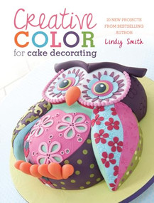 Creative Color for Cake Decorating (20 New Projects from Bestselling Author Lindy Smith) by Lindy Smith, 9781446302385
