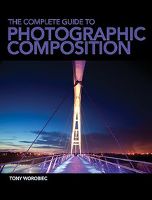 The Complete Guide to Photographic Composition by Tony Worobiec, 9781446302637