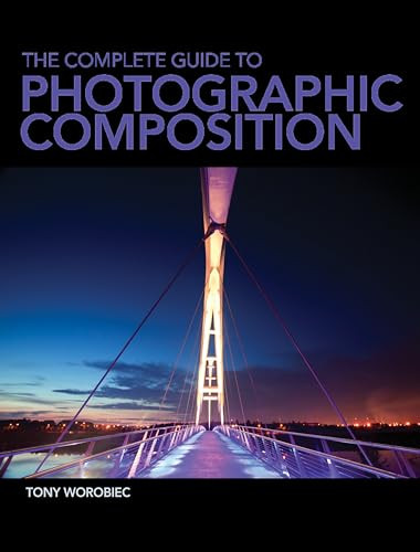 The Complete Guide to Photographic Composition by Tony Worobiec, 9781446302637