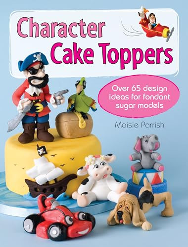 Character Cake Toppers (Over 65 designs for sugar fondant models) by Maisie Parrish, 9781446302729