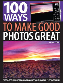 100 Ways to Make Good Photos Great (Tips & Techniques for Improving Your Digital Photography) by Peter Cope, 9781446303009